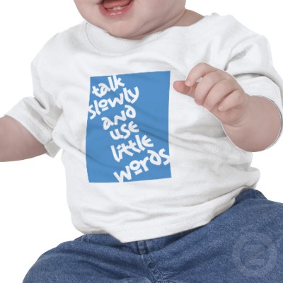 Talk slowly & use little words